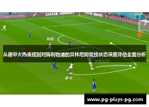 从德甲火热表现到对阵利物浦的贝林厄姆竞技状态深度评估全面分析 从德甲火热表现到对阵利物浦的贝林厄姆竞技状态深度评估全面分析